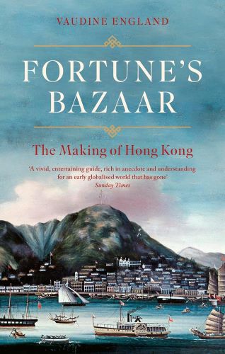 Cover of Fortune’s Bazaar: The Making of Hong Kong by Vaudine England, featuring a vintage-style illustration of Victoria Harbour with colonial ships and 19th-century Hong Kong architecture, highlighting the city's global trade roots. A must-read addition to Hong Kong books exploring history, identity, and colonial legacy.