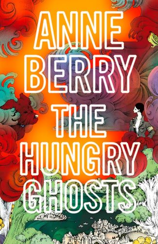 Cover of The Hungry Ghosts by Anne Berry, featuring a vibrant, surreal illustration of a woman surrounded by swirling red and orange spirits above a stylized Hong Kong landscape. A haunting and lyrical novel in the realm of Hong Kong books, blending trauma, folklore, and family history across generations.